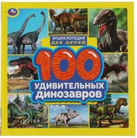 100 удивительных динозавров. Энциклопедия для детей
