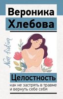 Целостность. Как не застрять в травме и вернуть себе себя