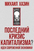 Последний кризис капитализма. Идеи современной экономики