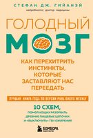 Голодный мозг. Как перехитрить инстинкты, которые заставляют нас переедать