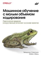 Машинное обучение с малым объемом кодирования: практическое введение в искусственный интеллект на основе проектов