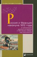 Россия и Франция накануне 1812 года. В публикациях русских историков к 100-летию победы над Наполеоном