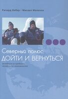Северный полюс: дойти и вернуться. Экспедиция за пределами человеческих возможностей