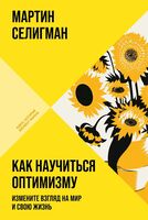 Как научиться оптимизму. Измените взгляд на мир и свою жизнь