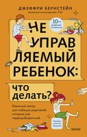 Неуправляемый ребенок: что делать? Реальный метод для любящих родителей, которые уже перепробовали всё