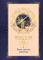 Женская сила. Луна, циклы, ритуалы