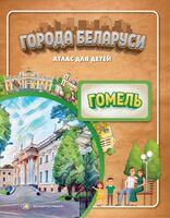 Города Беларуси. Гомель. Атлас для детей