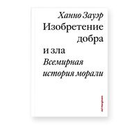 Изобретение добра и зла. Всемирная история морали