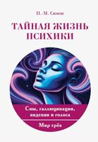 Тайная жизнь психики. Сны, галлюцинации, видения и голоса. Мир грез