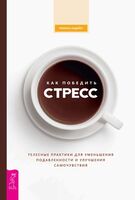 Как победить стресс. Телесные практики для уменьшения подавленности и улучшения самочувствия