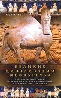 Великие цивилизации Междуречья. Древняя Месопотамия: царства Шумер, Аккад, Вавилония и Ассирия. 2700–100 гг. до н. э.