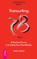 Transurfing in 78 Days. A Practical Course in Creating Your Own Reality