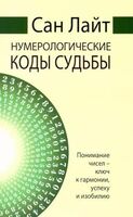 Сан Лайт. Нумерологические коды судьбы. Понимание чисел-ключ к гармонии, успеху и изобилию