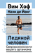 Ледяной человек. Сверхвозможности вашего организма. Вим Хоф